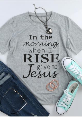 In The Morning When I Rise Give Me Jesus T-Shirt