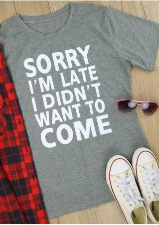 Sorry I’m Late I Didn’t Want To Come T-Shirt