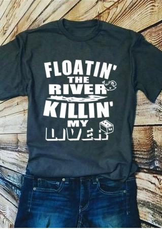 Floatin' The River Killin' My Liver O-Neck T-Shirt