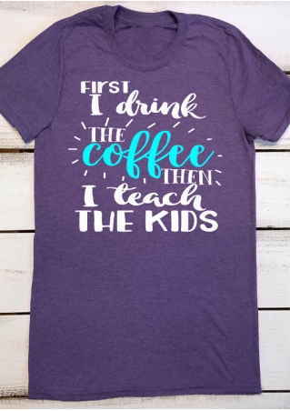 First I Drink The Coffee T-Shirt
