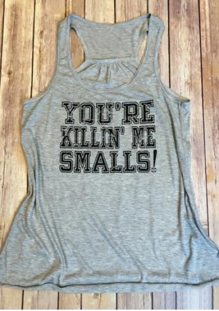 You're Killin' Me Smalls O-Neck Tank