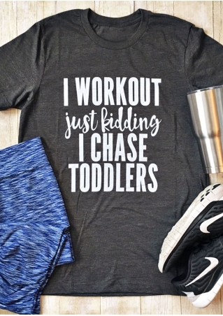 I Workout Just Kidding I Chase Toddlers T-Shirt