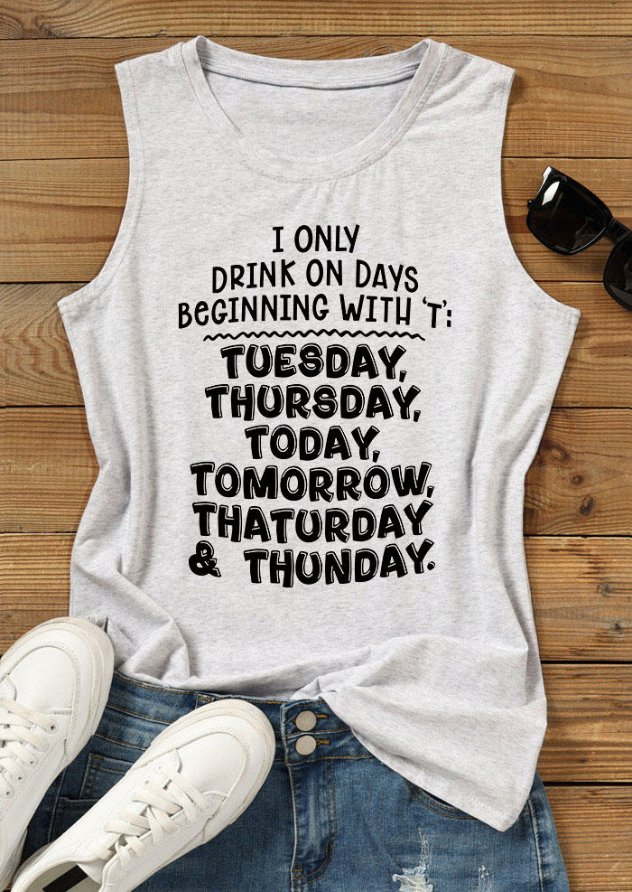 Tank Tops I Only Drink On Days Begining With 'T' Tuesday Thursday Today Tomorrow Thaturday & Thunday Tank Top - Light Grey in Gray. Size
Tank Tops I Only Drink On Days Begining With 'T' Tuesday Thursday Today Tomorrow Thaturday & Thunday Tank Top - Light Grey in Gray. Size