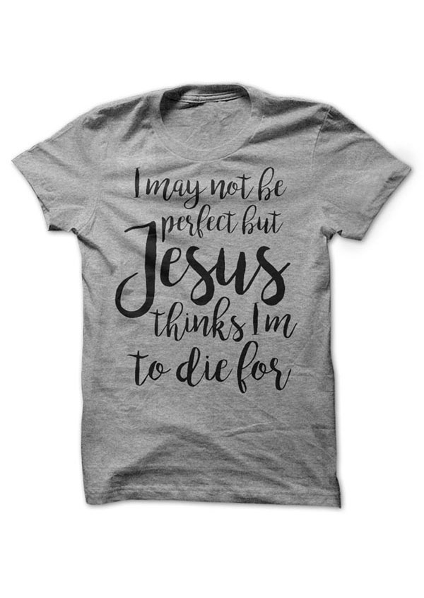 Jesus Thinks I'm To Die For T-Shirt - Fairyseason