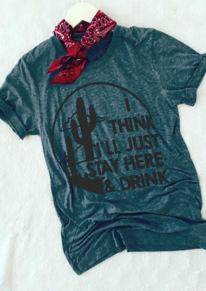 

I Think I'll Just Stay Here & Drink T-Shirt Tee, 441084, Dark green
