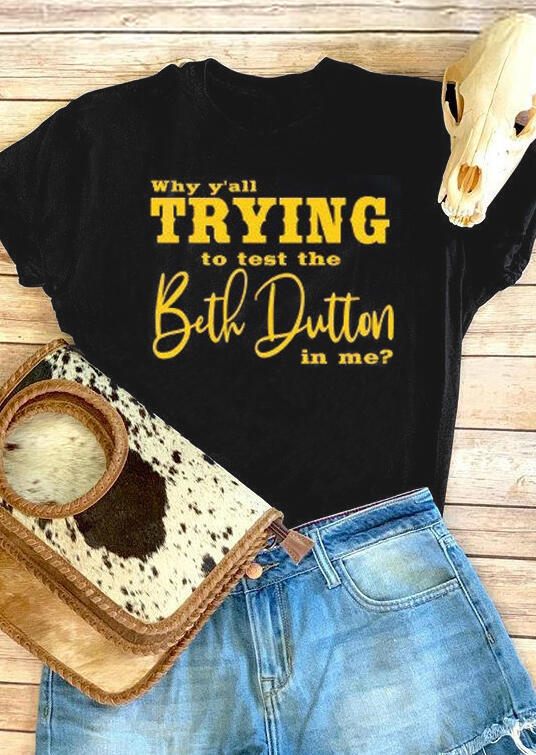 Why Y'all Trying To Test The Beth Dutton In Me T-Shirt Tee – Black
