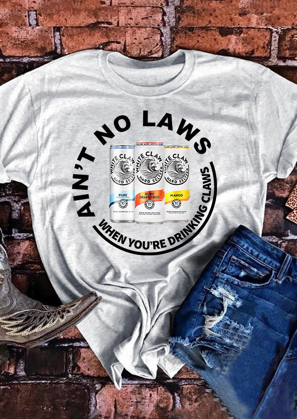 

Ain't No Laws When You're Drinking Claws T-Shirt Tee -Light Grey, 454267