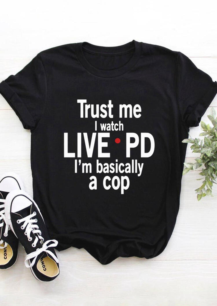 

Trust Me I Watch Live PD I' Basically a Cop T-Shirt - Black