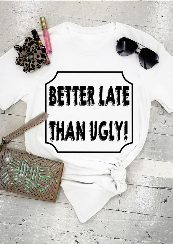 

Tees T-shirts Better Late Than Ugly T-Shirt Tee in White. Size