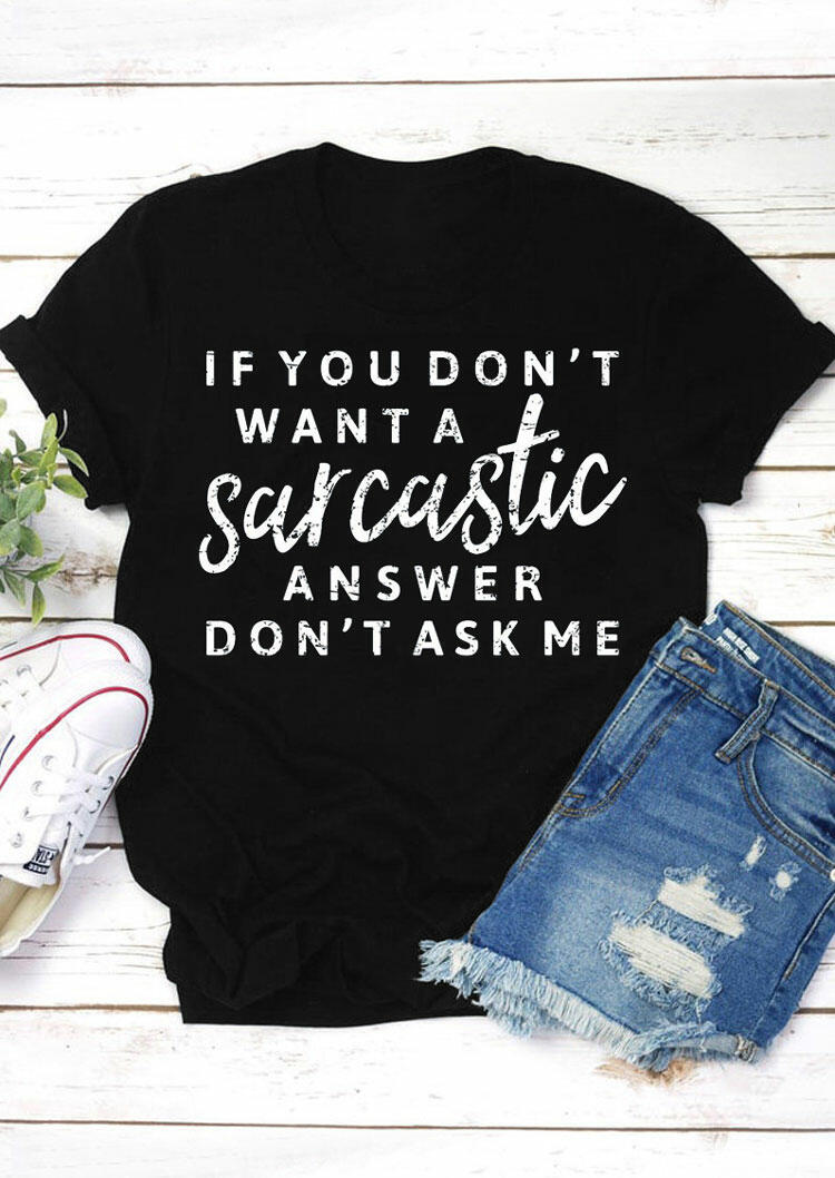 

If You Don't Want a Sarcastic Answer Don't Ask Me T-Shirt Tee - Black, 476852