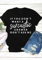 If You Don't Want a Sarcastic Answer Don't Ask Me T-Shirt