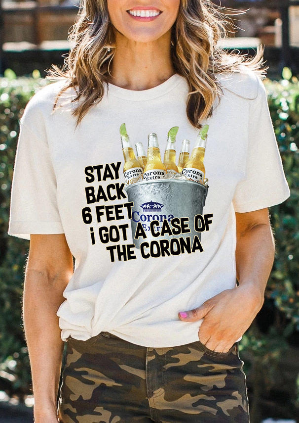 Stay Back 6 Feet I Got A Case Of The Corona T-Shirt Tee - White