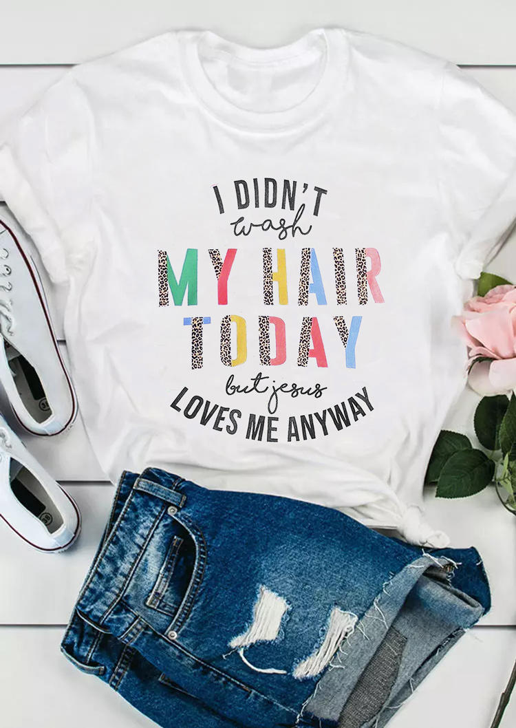 

T-shirts Tees I Didn't Wash My Hair Today But Jesus Loves Me Anyway T-Shirt Tee in White. Size