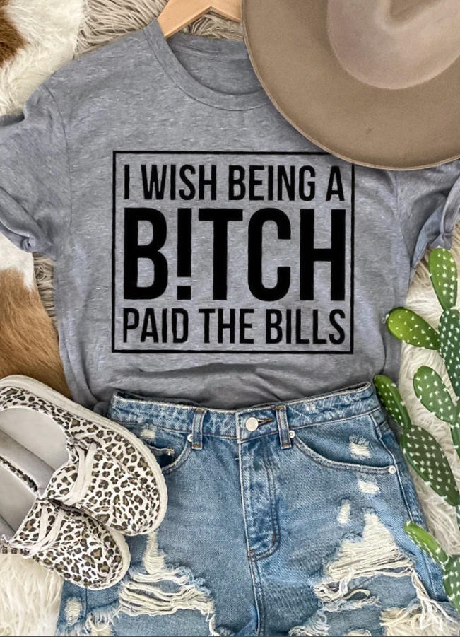 T-shirts Tees I Wish Being A B!tch Paid The Bills T-Shirt Tee in Gray. Size: S,M,L