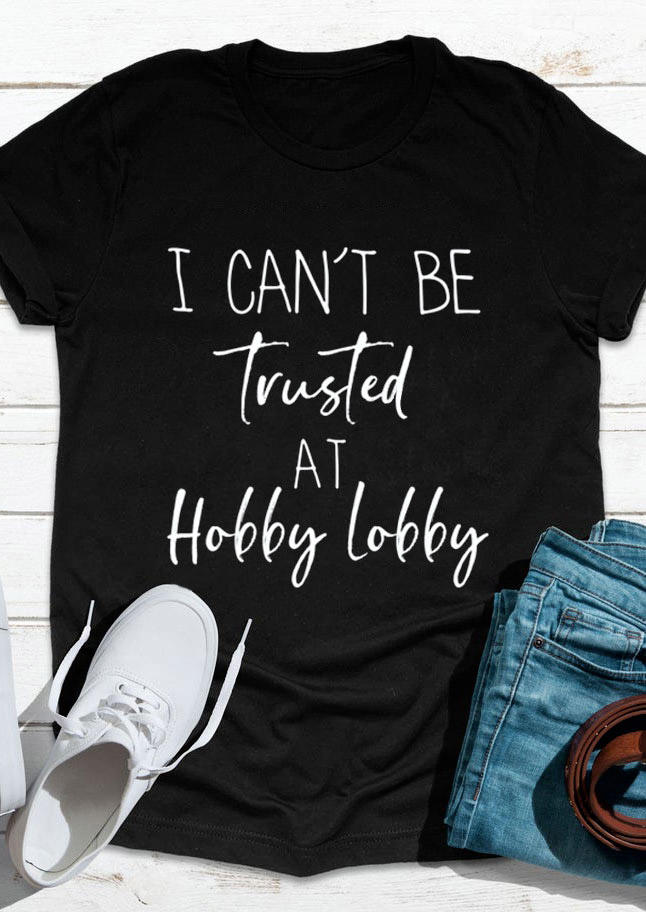 

T-shirts Tees I Can't Be Trusted At Hobby Lobby T-Shirt Tee in Black. Size