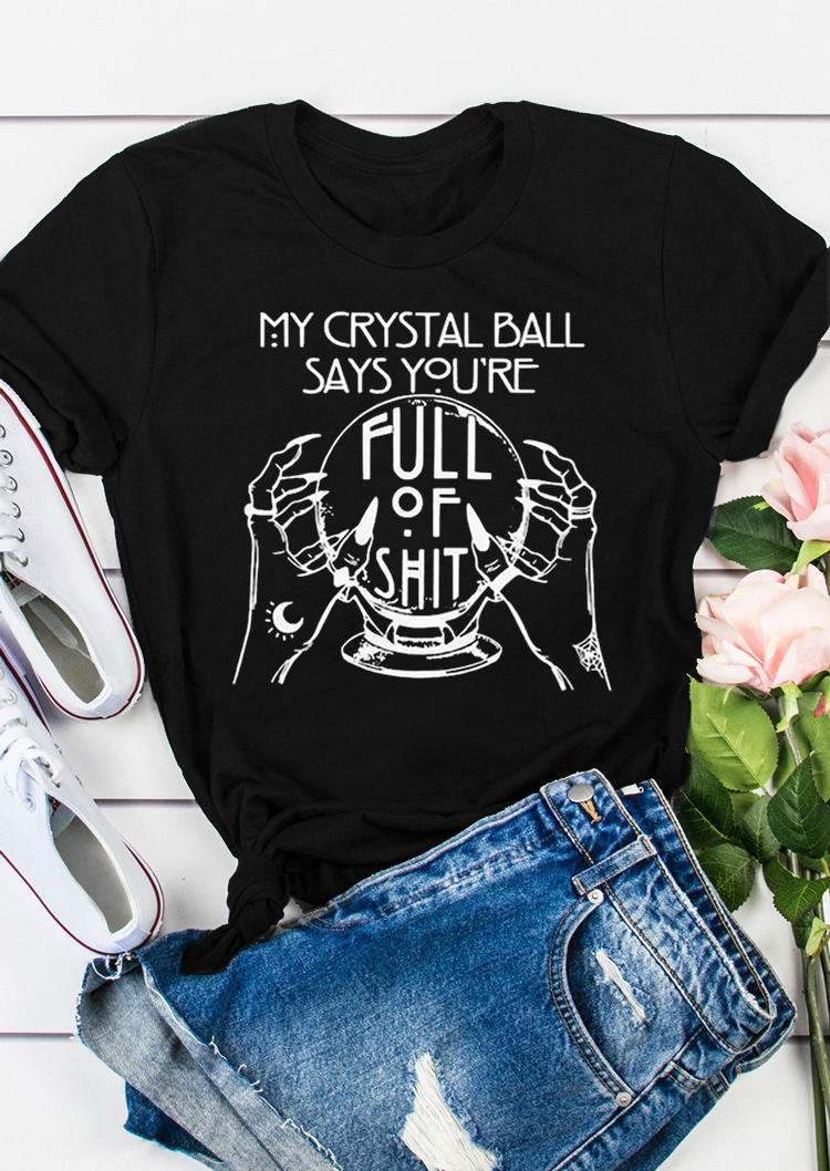 My Crystal Ball Says You're Full Of Shit T-Shirt Tee - Black