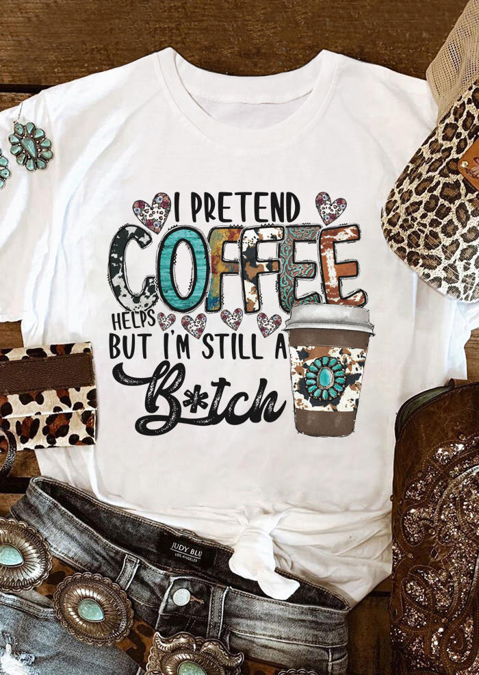 

T-shirts Tees I Pretend Coffee Helps But I'm Still A B!tch T-Shirt Tee in White. Size