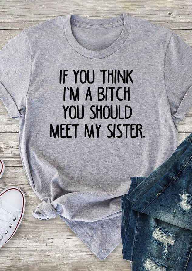 T-shirts Tees If You Think I'm A B!tch You Should Meet My Sister T-Shirt Tee in Light Grey. Size: S,M,L,XL
