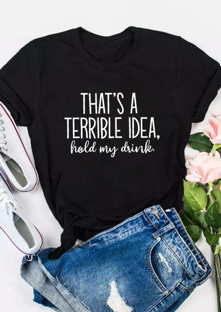 That's A Terrible Idea Hold My Drink T-Shirt Tee - Black