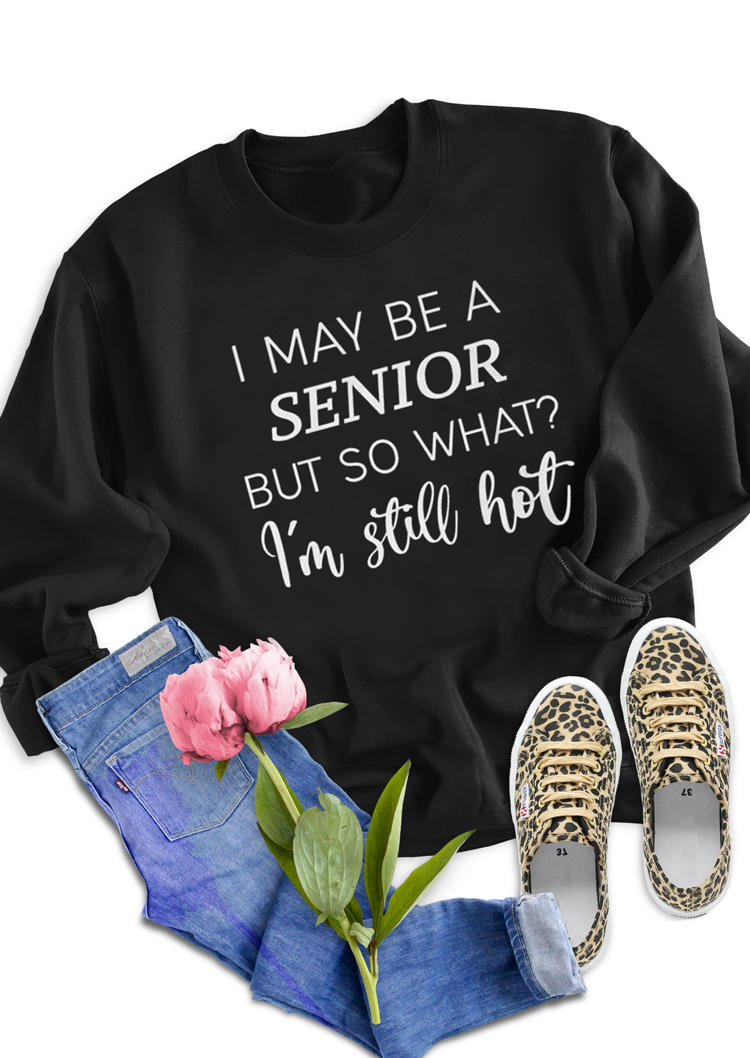 

Sweatshirts I May Be A Senior But So What I'm Still Hot Sweatshirt in Black. Size: ,M,L,XL