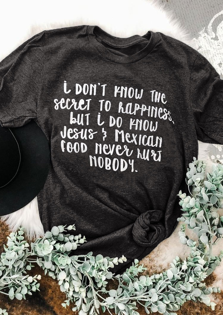 

T-shirts Tees I Don't Know The Secret To Happiness But I Do Know Jesus And Mexican Food Never Hurt Nobody T-Shirt Tee in Dark Grey. Size: ,M,L,XL