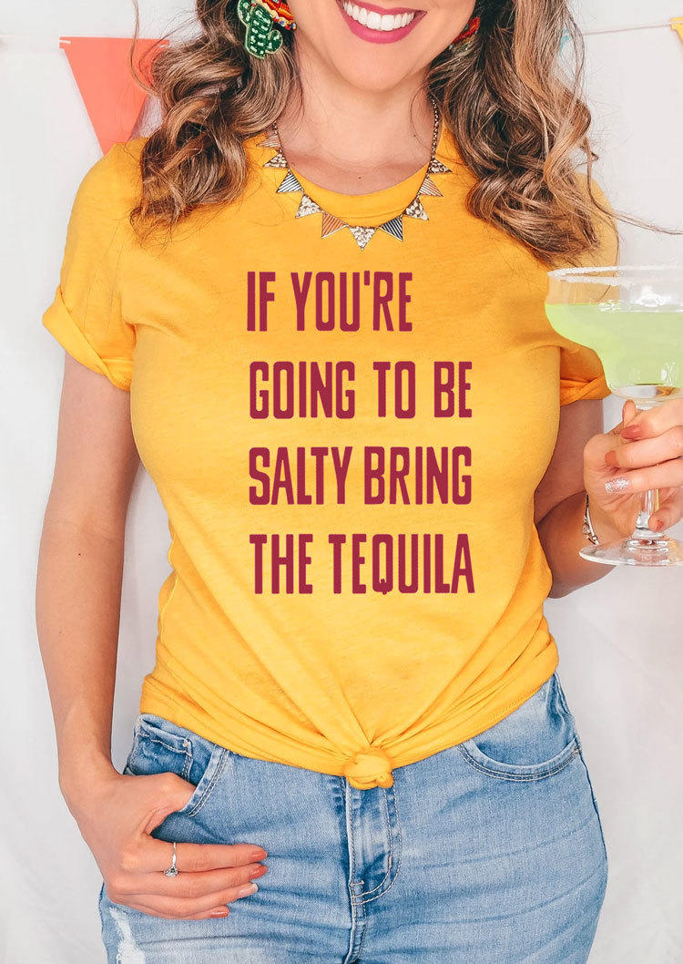 If You're Going To Be Salty Bring The Tequila T-Shirt Tee - Yellow
