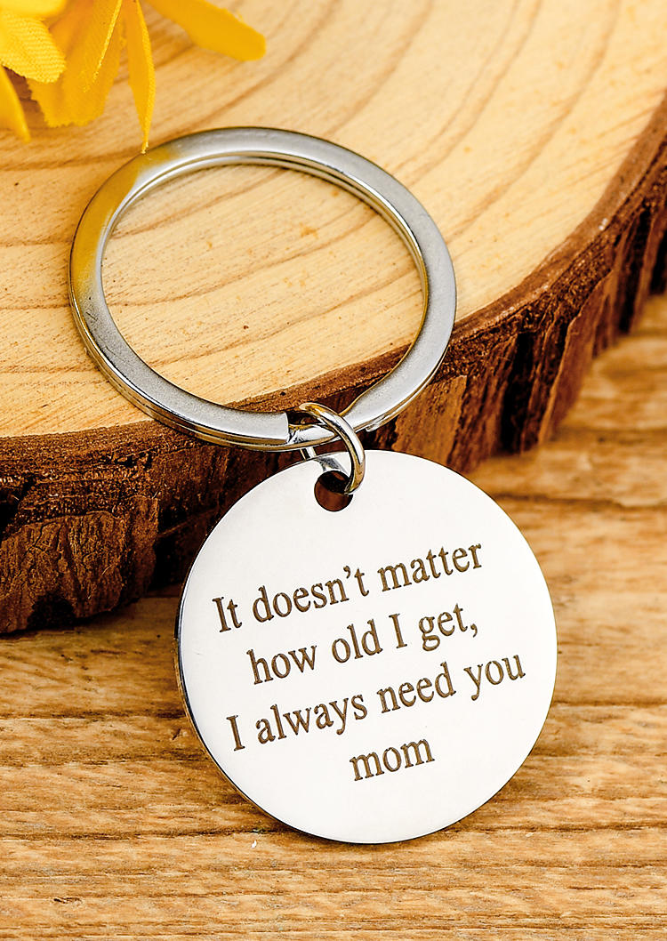 Keychains It Doesn't Matter How Old I Get I Always Need You Mom Keychain in Silver. Size: One Size