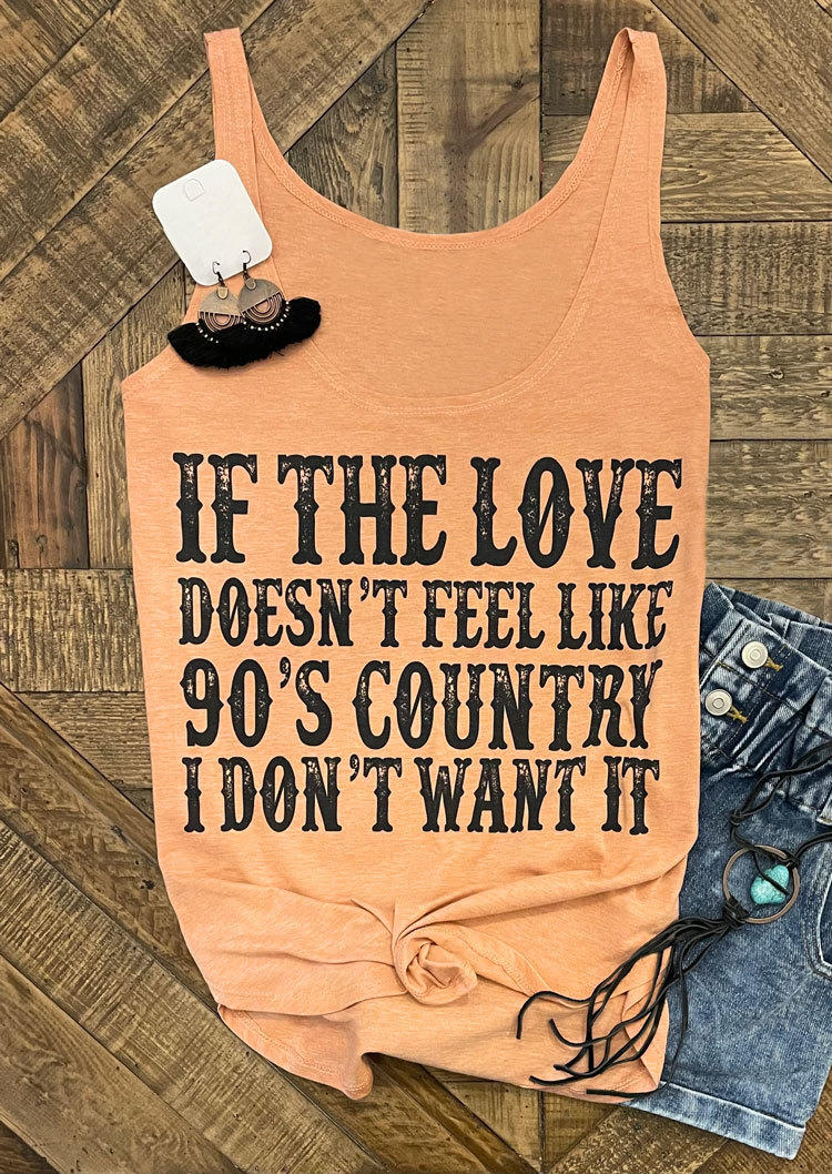Tank Tops If The Love Doesn't Feel Like 90's Country I Don't Want It Tank Top in Orange. Size: S,L,XL