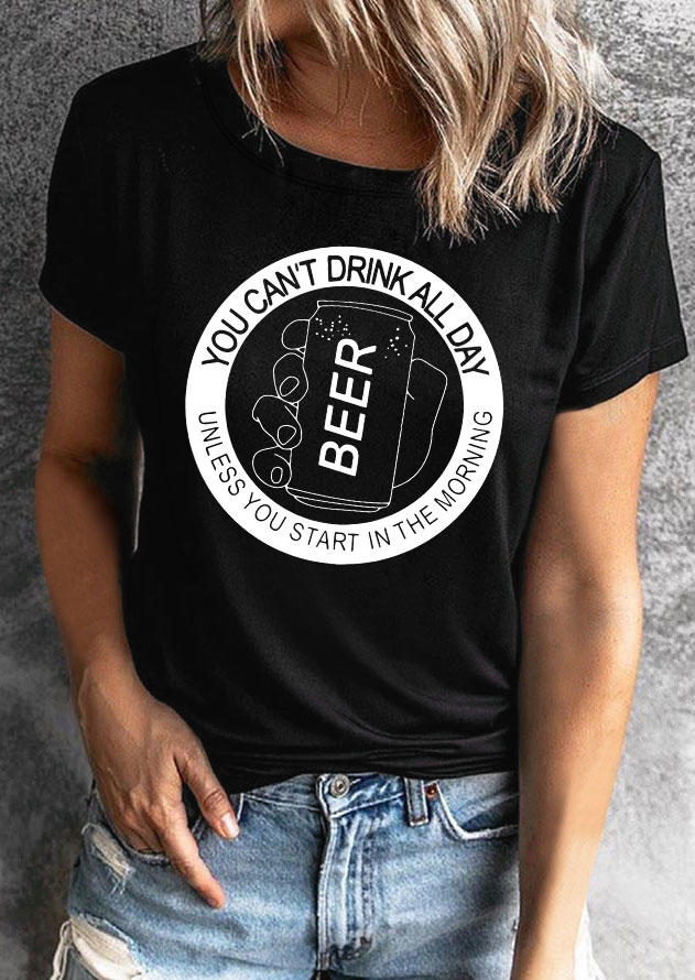 You Can't Drink All Day Unless You Start In The Morning Beer T-Shirt Tee - Black