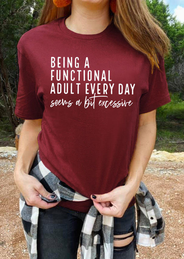 Being A Functional Adult Everyday Seems A Bit Excessive T-Shirt Tee - Burgundy