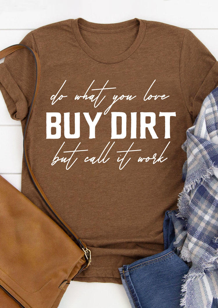 

T-shirts Tees Buy Dirt Do What You Love But Call It Work T-Shirt Tee in Brown. Size