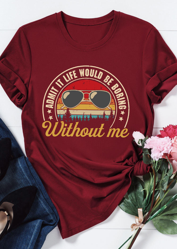 

T-shirts Tees Admit It Life Would Be Boring Without Me T-Shirt Tee in Burgundy. Size