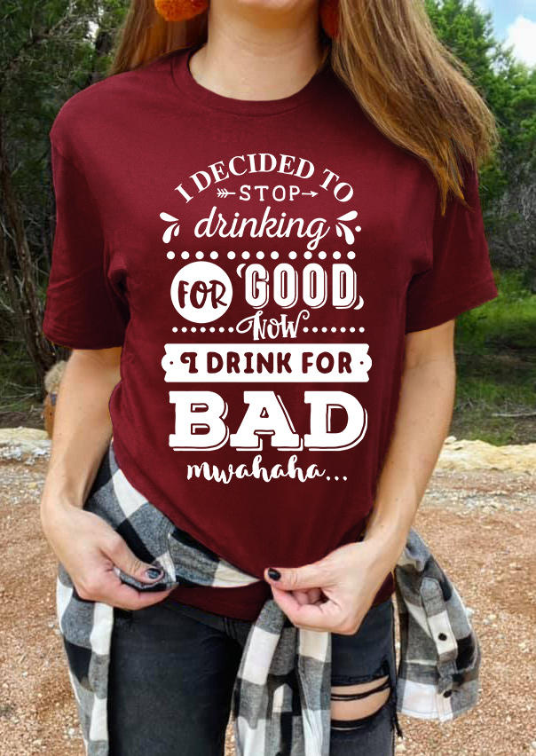 T-shirts Tees I Decided To Stop Drinking For Good Now I Drink For Bad T-Shirt Tee - Burgundy in Red. Size: L,M,S,XL