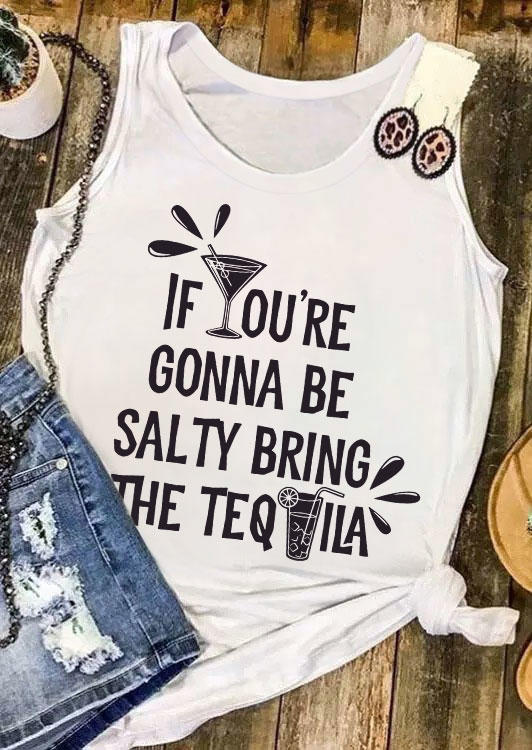 

Tank Tops If You're Gonna Be Salty Bring The Tequila O-Neck Tank Top in White. Size