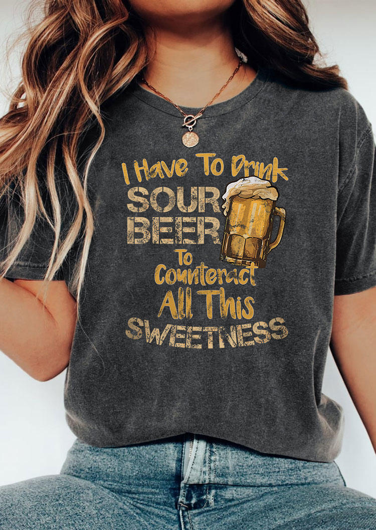 

T-shirts Tees I Have To Drink Sour Beer To Counteract All This Sweetness T-Shirt Tee - Dark Grey in Gray. Size