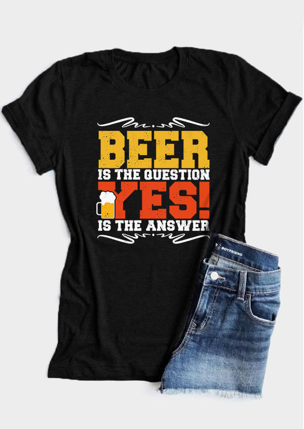 

T-shirts Tees Beer Is The Question Yes Is The Answer T-Shirt Tee in Black. Size