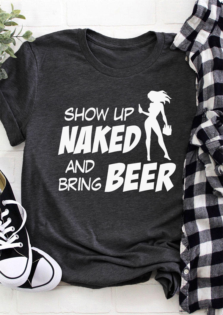 T-shirts Tees Show Up Naked And Bring Beer O-Neck T-Shirt Tee - Dark Grey in Gray. Size: L,M,S,XL