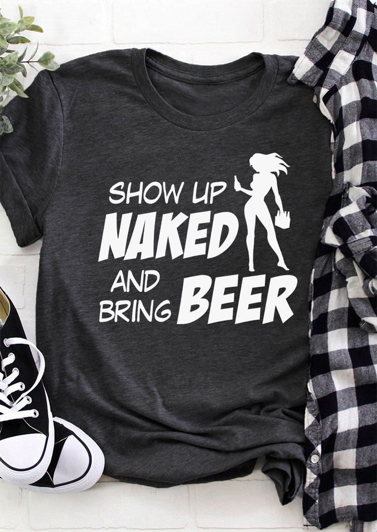 

T-shirts Tees Show Up Naked And Bring Beer O-Neck T-Shirt Tee - Dark Grey in Gray. Size