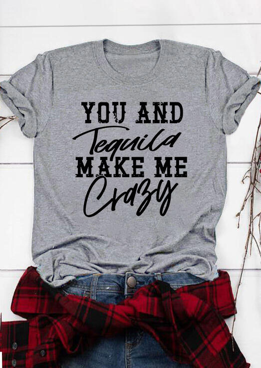 T-shirts Tees You And Tequila Make Me Crazy O-Neck T-Shirt Tee in Gray. Size: L,M,S,XL