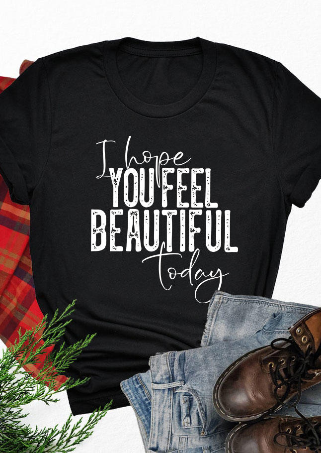I Hope You Feel Beautiful Today O-Neck T-Shirt Tee - Black