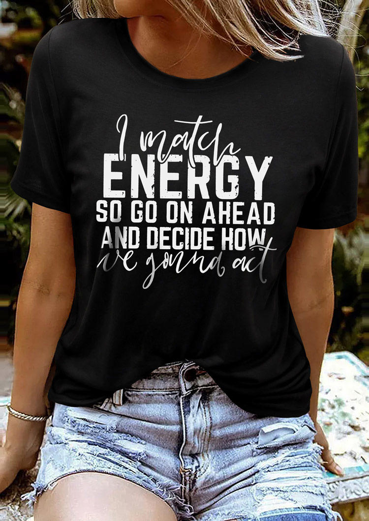 T-shirts Tees I Match Energy So Go On Ahead And Decide How We Gonna Act T-Shirt Tee in Black. Size: S