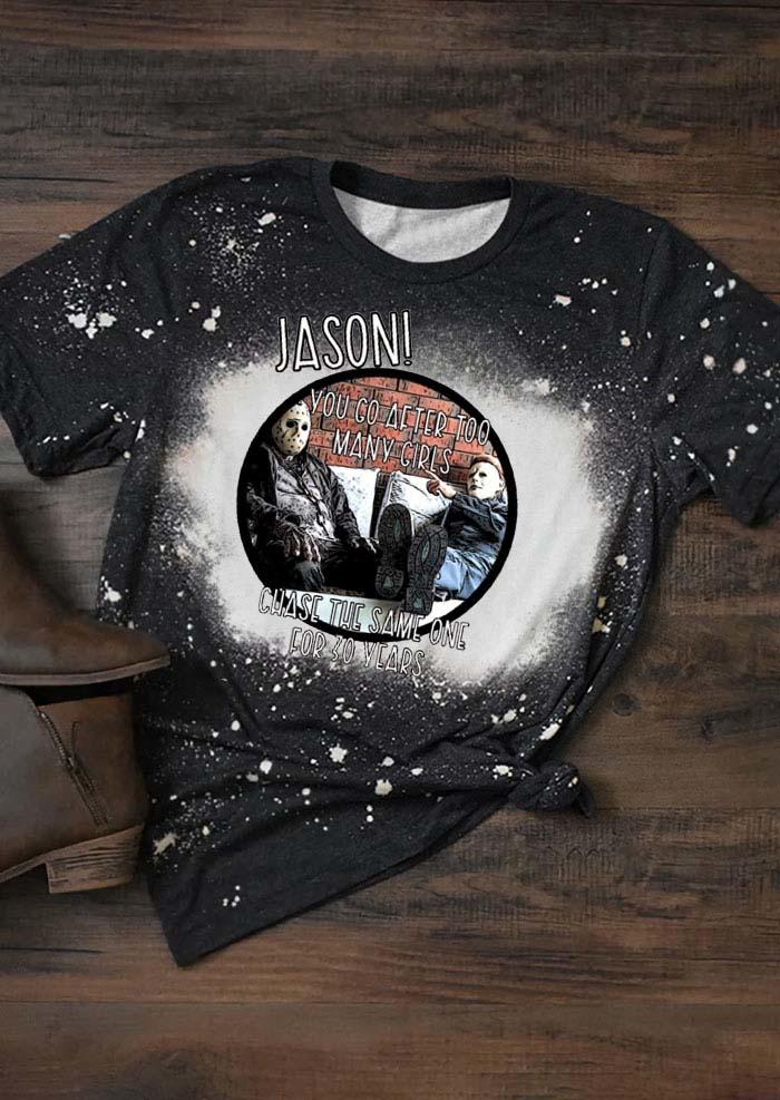 T-shirts Tees Halloween Jason You Go After Too Many Girls Chase The Same One For 30 Years T-Shirt Tee in Black. Size: L,M,S,XL