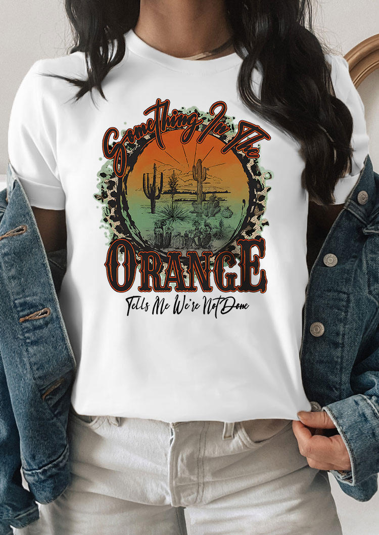 Something In The Orange Tells Me We're Not Done T-Shirt Tee - White