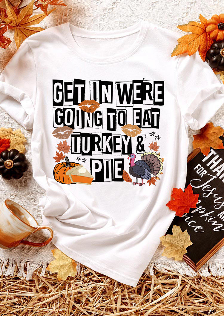 

T-shirts Tees Get In We're Going To Eat Turkey & Pie T-Shirt Tee in White. Size