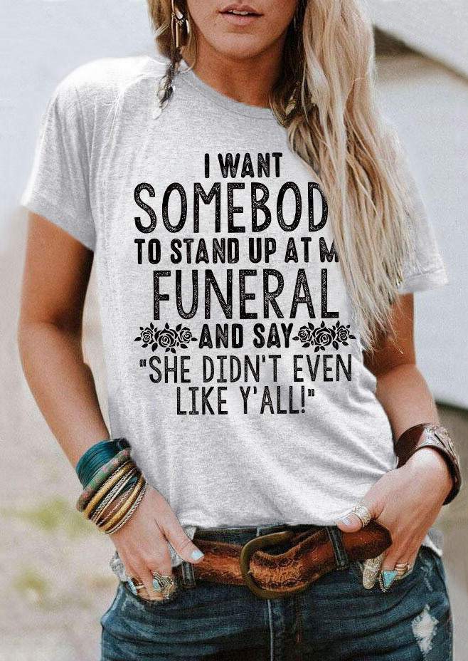 I Want Somebody To Stand Up At My Funeral T-Shirt Tee - Light Grey