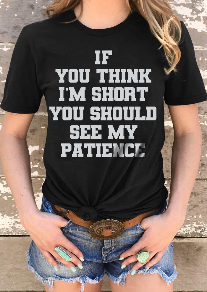 If You Think I'm Short You Should See My Patience O-Neck T-Shirt Tee - Black