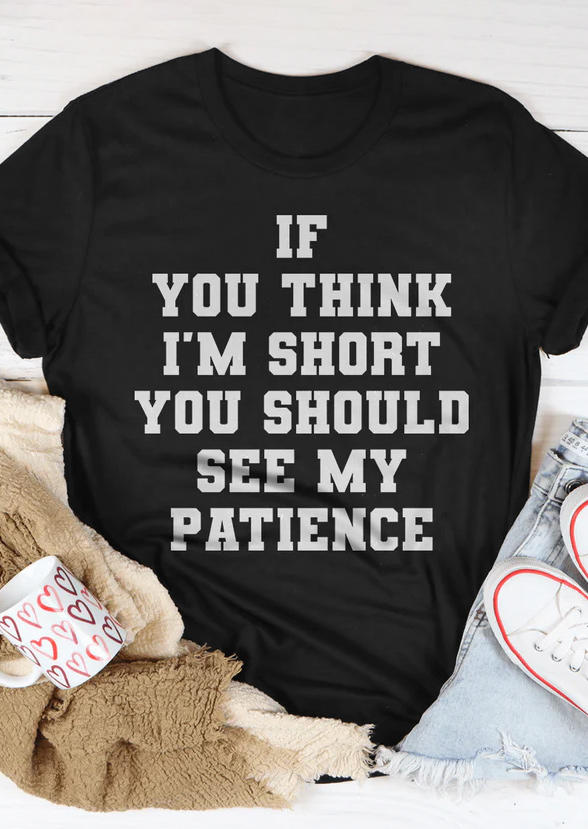 T-shirts Tees If You Think I'm Short You Should See My Patience O-Neck T-Shirt Tee in Black. Size: L,M,S,XL