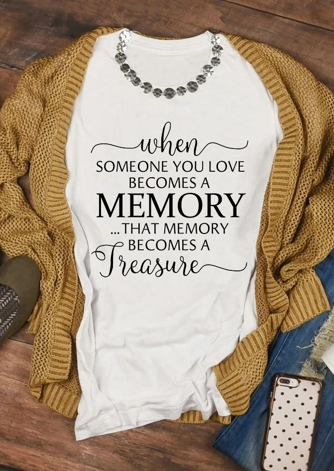 When Someone You Love Becomes A Memory That Memory Becomes A Treasure T-Shirt Tee - White