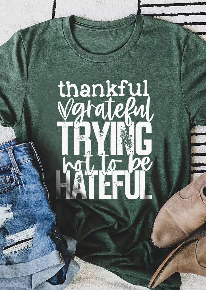Thankful Grateful Trying Not To Be Hateful O-Neck T-Shirt Tee - Dark Green