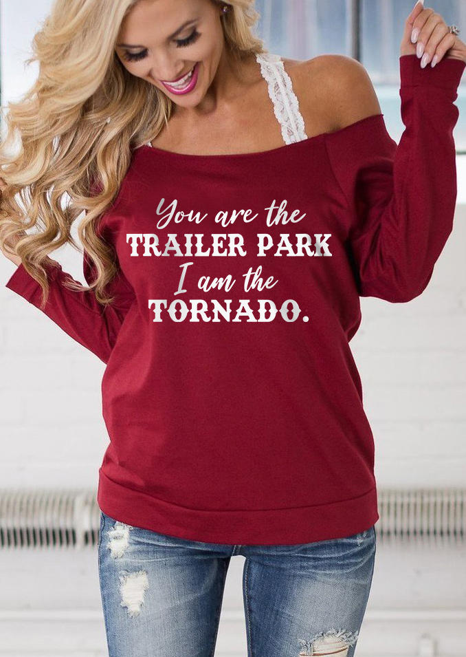You Are The Trailer Park I Am The Tornado Sweatshirt without Lace Strap - Burgundy